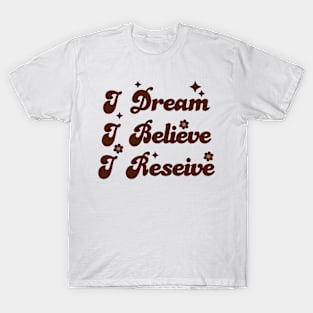 I Dream | I Beileve | I Reseive T-Shirt
